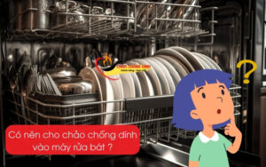 Có nên cho chảo chống dính vào máy rửa bát sau khi dùng không?